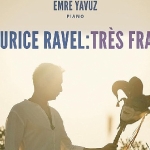 Emre Yavuz’dan Maurice Ravel’e Adanmış Yeni Albüm: Maurice Ravel: Très Franc
